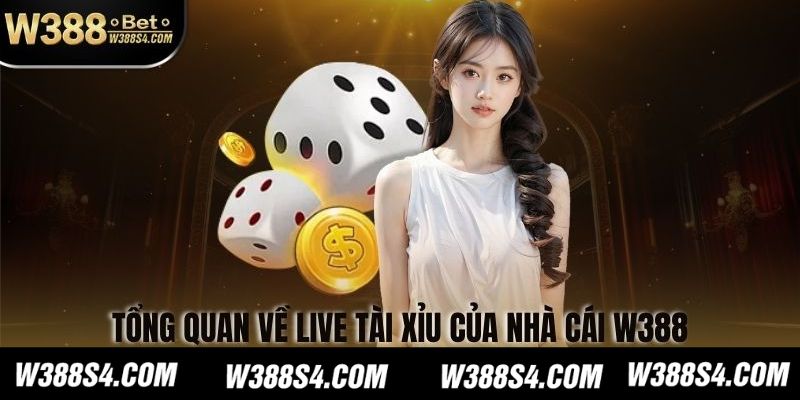 Tổng quan về Live Tài Xỉu của nhà cái W388
